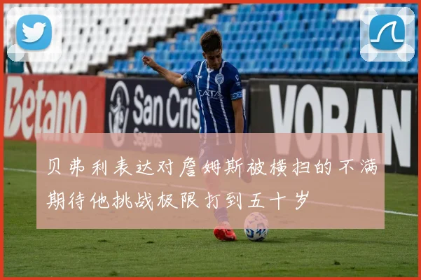 贝弗利表达对詹姆斯被横扫的不满期待他挑战极限打到五十岁