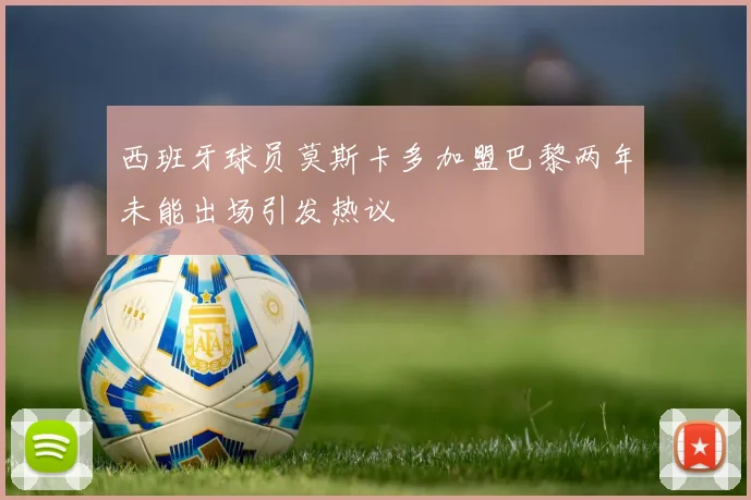 西班牙球员莫斯卡多加盟巴黎两年未能出场引发热议