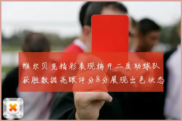 维尔贝克精彩表现梅开二度助球队获胜数据亮眼评分8分展现出色状态